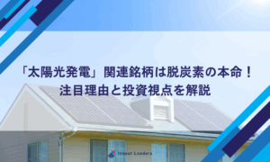 太陽光発電関連銘柄は脱炭素の本命！注目理由と投資視点を解説